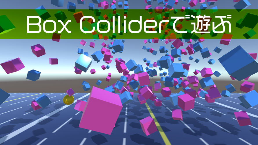 【Unity】Box Colliderのパラメータの紹介と、衝突を使った遊び