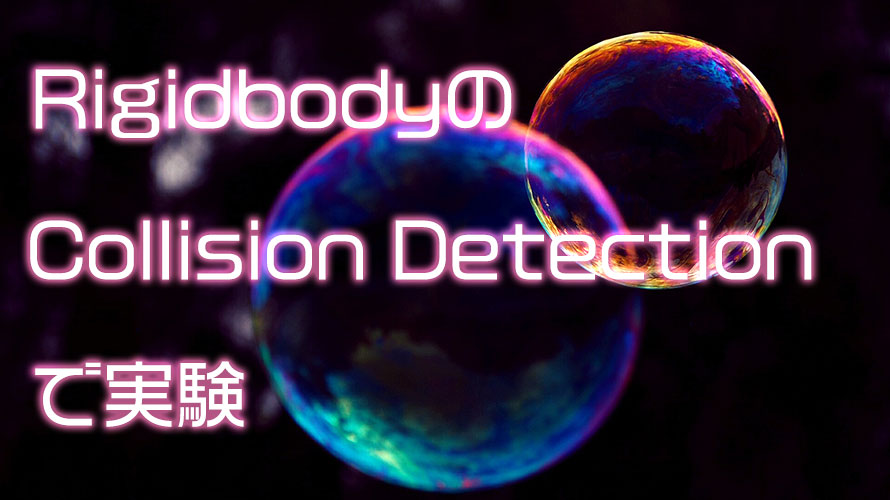 Unity Rigidbodyのcollision Detection 衝突の検知 を変えて実験 エクスプラボ